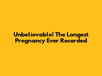 Unbelievable! The Longest Pregnancy Ever Recorded