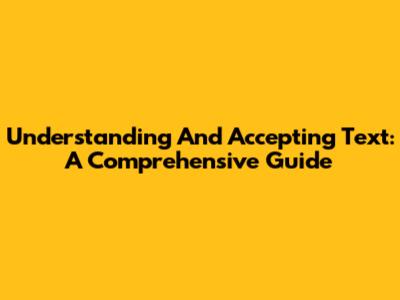 Understanding And Accepting Text: A Comprehensive Guide