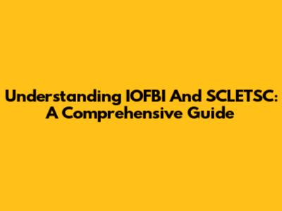 Understanding IOFBI And SCLETSC: A Comprehensive Guide