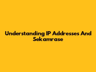Understanding IP Addresses And Sekamrase
