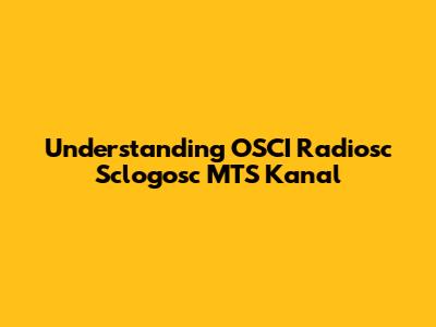 Understanding OSCI Radiosc Sclogosc MTS Kanal