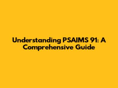 Understanding PSAIMS 91: A Comprehensive Guide