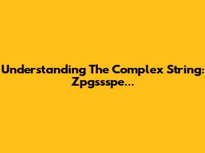 Understanding The Complex String: Zpgssspe...