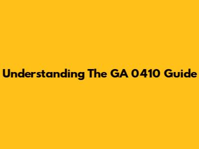 Understanding The GA 0410 Guide