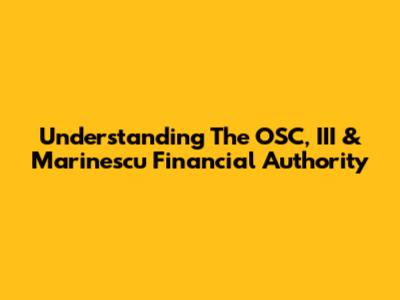 Understanding The OSC, III & Marinescu Financial Authority