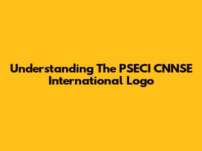 Understanding The PSECI CNNSE International Logo