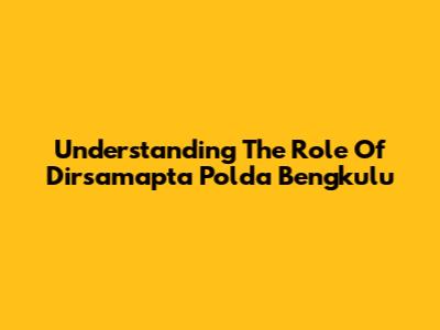 Understanding The Role Of Dirsamapta Polda Bengkulu