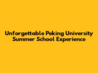 Unforgettable Peking University Summer School Experience