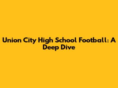 Union City High School Football: A Deep Dive