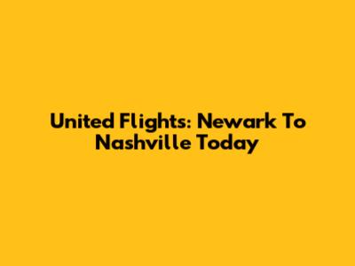 United Flights: Newark To Nashville Today