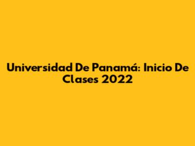 Universidad De Panamá: Inicio De Clases 2022
