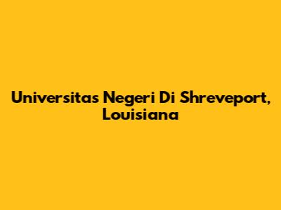 Universitas Negeri Di Shreveport, Louisiana