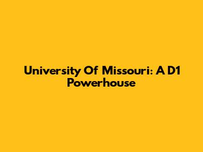 University Of Missouri: A D1 Powerhouse