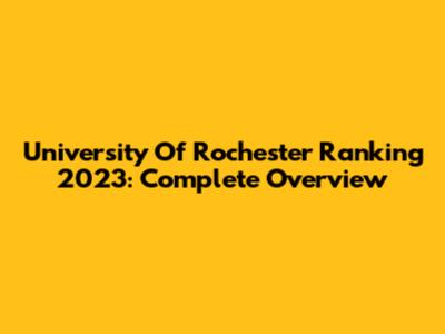 University Of Rochester Ranking 2023: Complete Overview