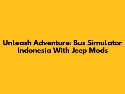 Unleash Adventure: Bus Simulator Indonesia With Jeep Mods