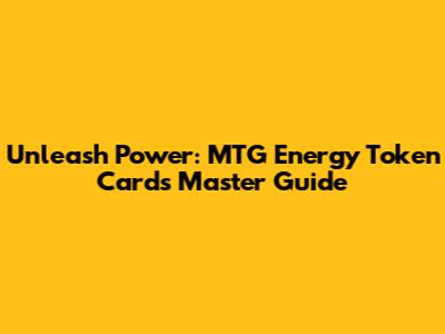 Unleash Power: MTG Energy Token Cards Master Guide
