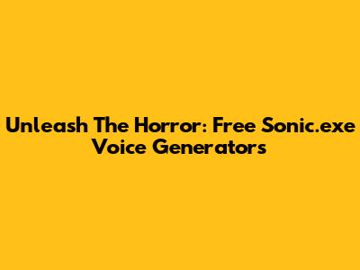 Unleash The Horror: Free Sonic.exe Voice Generators