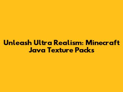 Unleash Ultra Realism: Minecraft Java Texture Packs