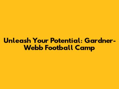 Unleash Your Potential: Gardner-Webb Football Camp