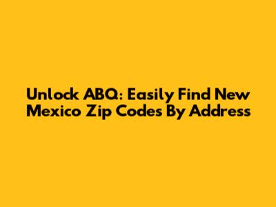 Unlock ABQ: Easily Find New Mexico Zip Codes By Address