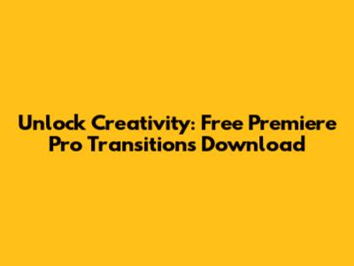 Unlock Creativity: Free Premiere Pro Transitions Download
