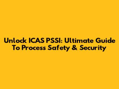 Unlock ICAS PSSI: Ultimate Guide To Process Safety & Security