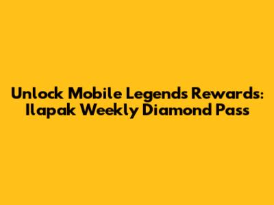 Unlock Mobile Legends Rewards: Ilapak Weekly Diamond Pass