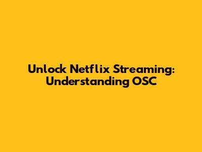 Unlock Netflix Streaming: Understanding OSC