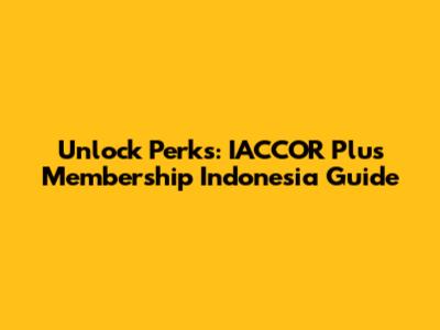 Unlock Perks: IACCOR Plus Membership Indonesia Guide