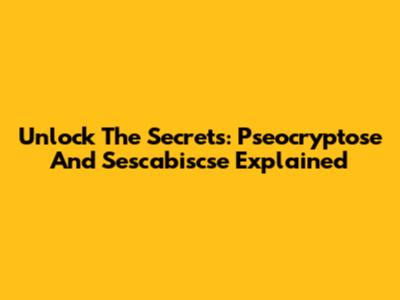 Unlock The Secrets: Pseocryptose And Sescabiscse Explained