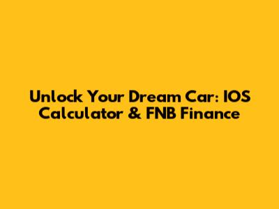 Unlock Your Dream Car: IOS Calculator & FNB Finance