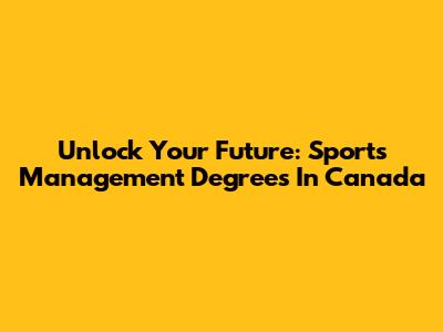 Unlock Your Future: Sports Management Degrees In Canada