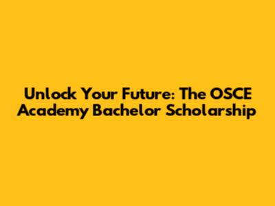 Unlock Your Future: The OSCE Academy Bachelor Scholarship