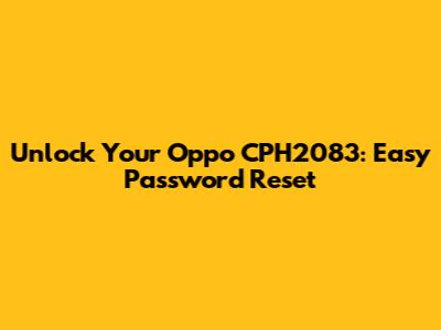 Unlock Your Oppo CPH2083: Easy Password Reset