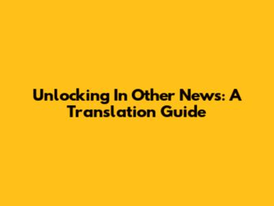Unlocking 'In Other News': A Translation Guide