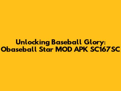 Unlocking Baseball Glory: Obaseball Star MOD APK SC167SC