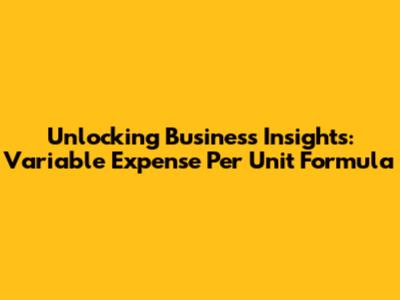 Unlocking Business Insights: Variable Expense Per Unit Formula