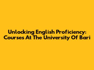 Unlocking English Proficiency: Courses At The University Of Bari