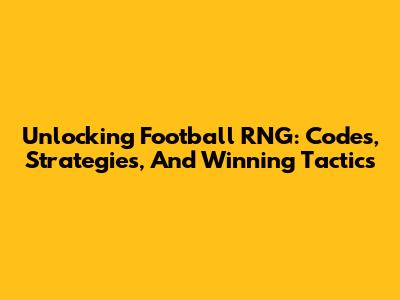 Unlocking Football RNG: Codes, Strategies, And Winning Tactics