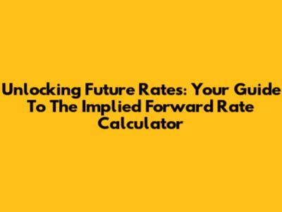 Unlocking Future Rates: Your Guide To The Implied Forward Rate Calculator
