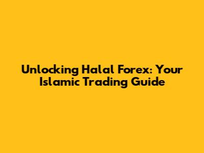 Unlocking Halal Forex: Your Islamic Trading Guide