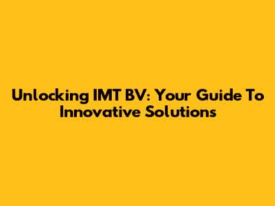 Unlocking IMT BV: Your Guide To Innovative Solutions