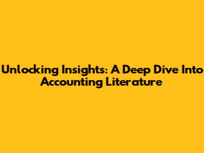 Unlocking Insights: A Deep Dive Into Accounting Literature