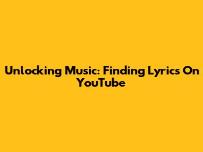 Unlocking Music: Finding Lyrics On YouTube