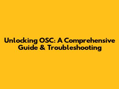 Unlocking OSC: A Comprehensive Guide & Troubleshooting