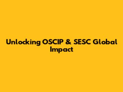 Unlocking OSCIP & SESC Global Impact