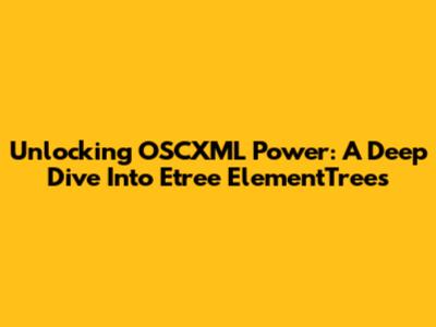 Unlocking OSCXML Power: A Deep Dive Into Etree ElementTrees