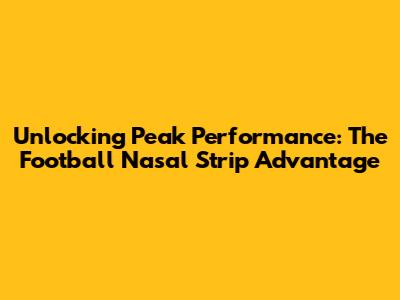 Unlocking Peak Performance: The Football Nasal Strip Advantage