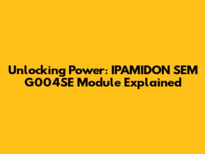 Unlocking Power: IPAMIDON SEM G004SE Module Explained