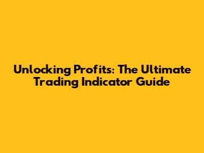 Unlocking Profits: The Ultimate Trading Indicator Guide